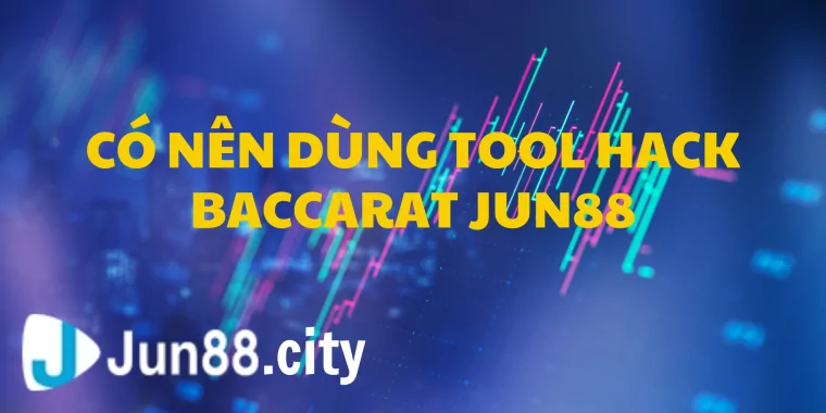Có nên dùng tool hack baccarat jun88