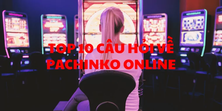Top 10 câu hỏi về pachinko online